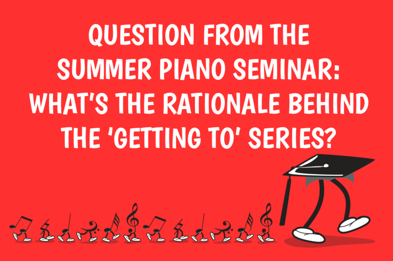 Question from the Summer Piano Seminar: What's the rationale behind the 'Getting To' series?