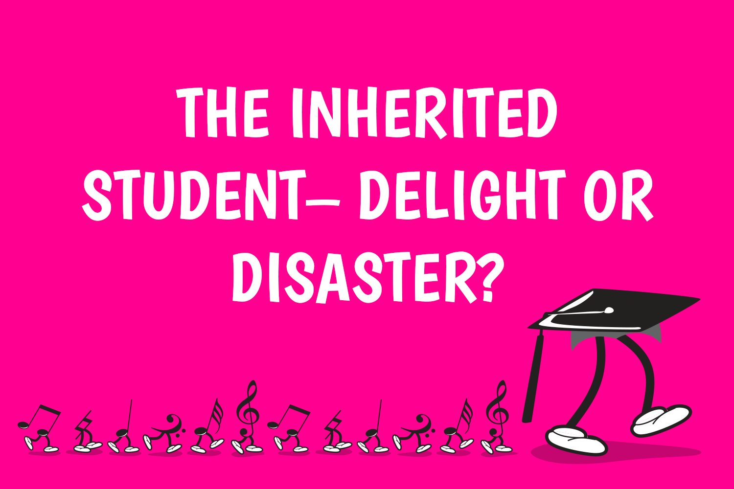 The Inherited Student - Delight or Disaster?