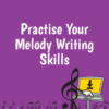 Practise Your Melody Writing Skills