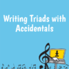 Writing Triads with Accidentals